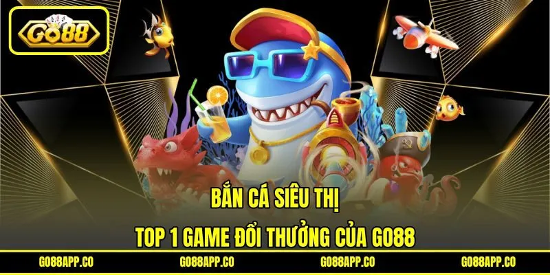Bắn Cá Siêu Thị – Top 1 Game Đổi Thưởng Của Go88