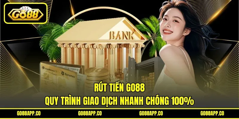 Rút Tiền GO88 - Quy Trình Giao Dịch Nhanh Chóng 100% 4 Rút Tiền GO88 – Quy Trình Giao Dịch Nhanh Chóng 100%